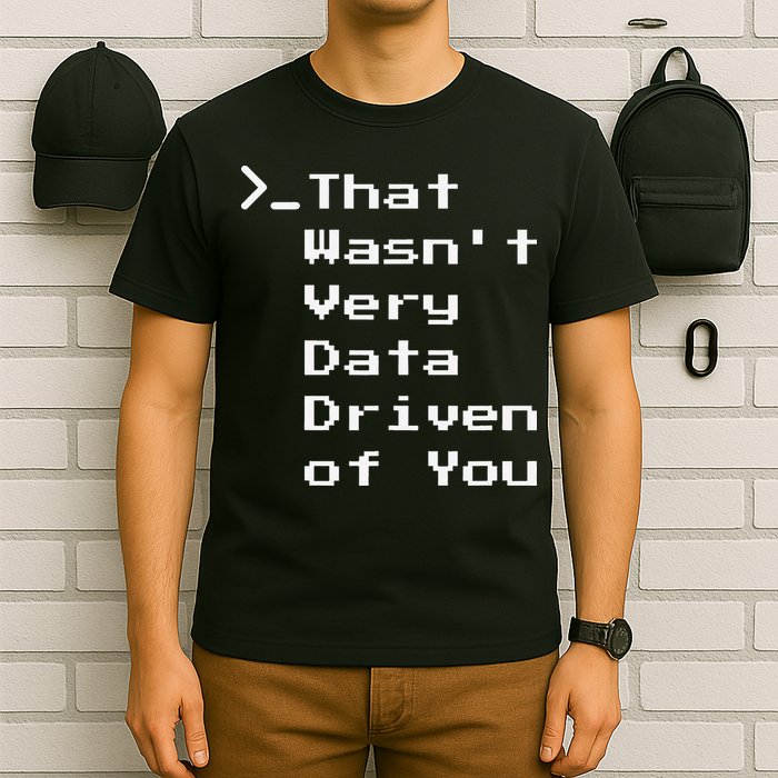 That WasnT Very Data Driven Funny Data Analyst Humor T-Shirt
