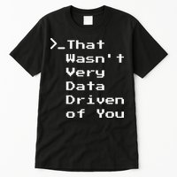That WasnT Very Data Driven Funny Data Analyst Humor Tall T-Shirt