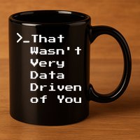 That WasnT Very Data Driven Funny Data Analyst Humor 11oz C Handle Ceramic Mug