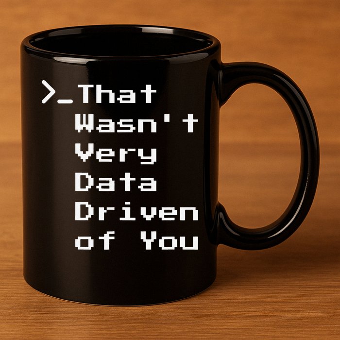 That WasnT Very Data Driven Funny Data Analyst Humor 11oz C Handle Ceramic Mug