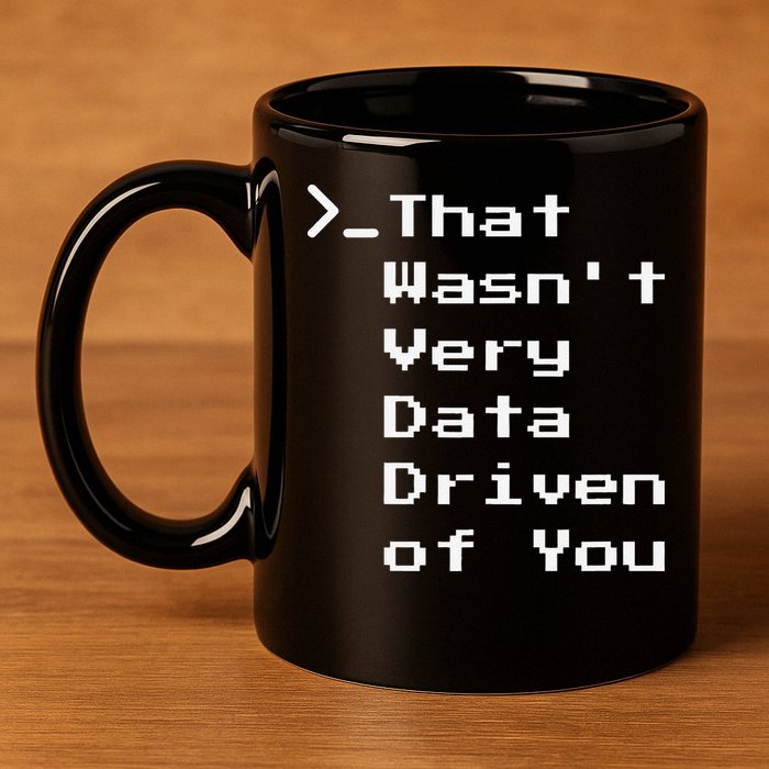 That WasnT Very Data Driven Funny Data Analyst Humor 11oz C Handle Ceramic Mug