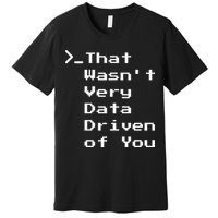 That WasnT Very Data Driven Funny Data Analyst Humor Premium T-Shirt
