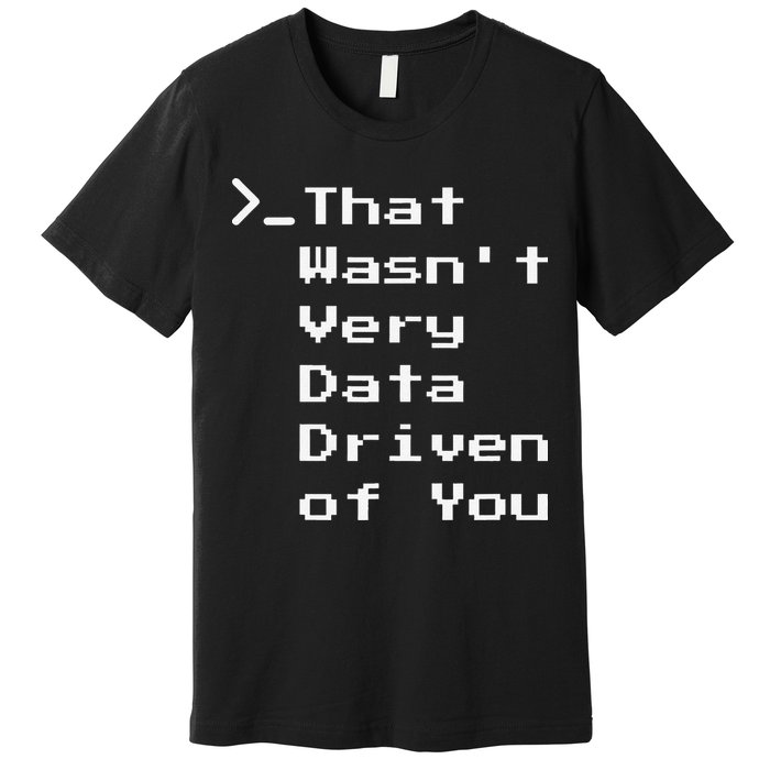 That WasnT Very Data Driven Funny Data Analyst Humor Premium T-Shirt