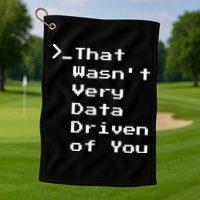 That WasnT Very Data Driven Funny Data Analyst Humor Golf Towel