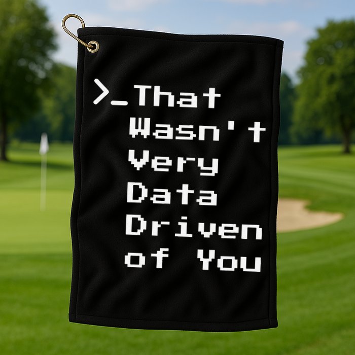 That WasnT Very Data Driven Funny Data Analyst Humor Golf Towel