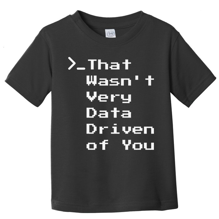 That WasnT Very Data Driven Funny Data Analyst Humor Toddler T-Shirt