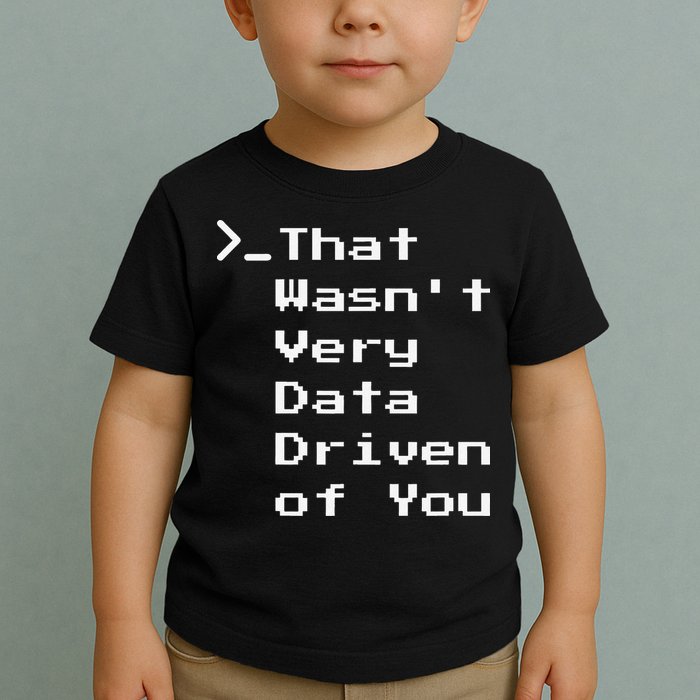 That WasnT Very Data Driven Funny Data Analyst Humor Toddler T-Shirt