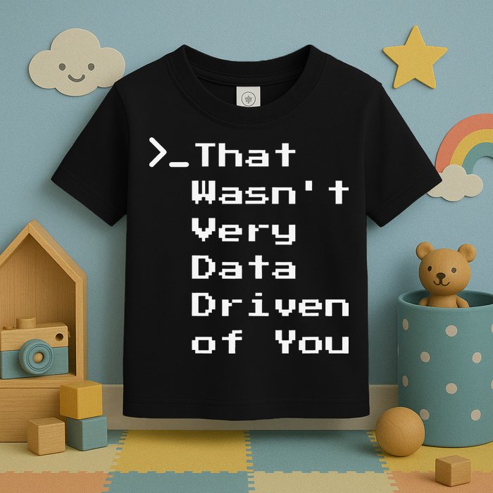 That WasnT Very Data Driven Funny Data Analyst Humor Toddler T-Shirt