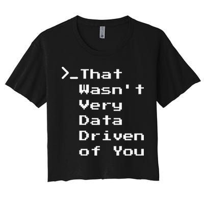 That WasnT Very Data Driven Funny Data Analyst Humor Crop Top