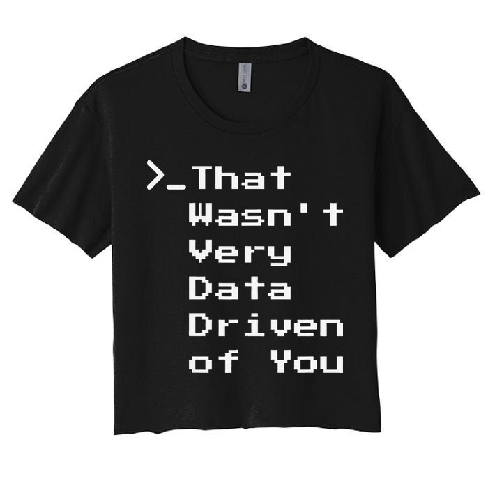 That WasnT Very Data Driven Funny Data Analyst Humor Crop Top