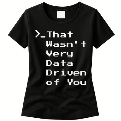That WasnT Very Data Driven Funny Data Analyst Humor Womens T-Shirt
