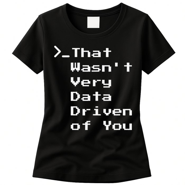 That WasnT Very Data Driven Funny Data Analyst Humor Womens T-Shirt