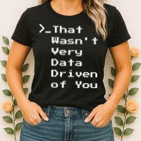 That WasnT Very Data Driven Funny Data Analyst Humor Womens T-Shirt