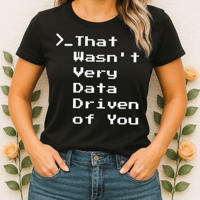 That WasnT Very Data Driven Funny Data Analyst Humor Womens T-Shirt
