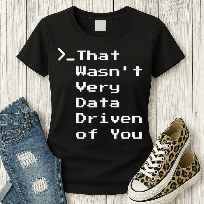 That WasnT Very Data Driven Funny Data Analyst Humor Womens T-Shirt