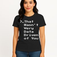 That WasnT Very Data Driven Funny Data Analyst Humor Womens T-Shirt