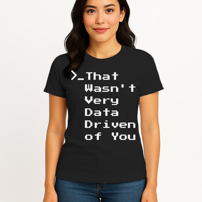 That WasnT Very Data Driven Funny Data Analyst Humor Womens T-Shirt