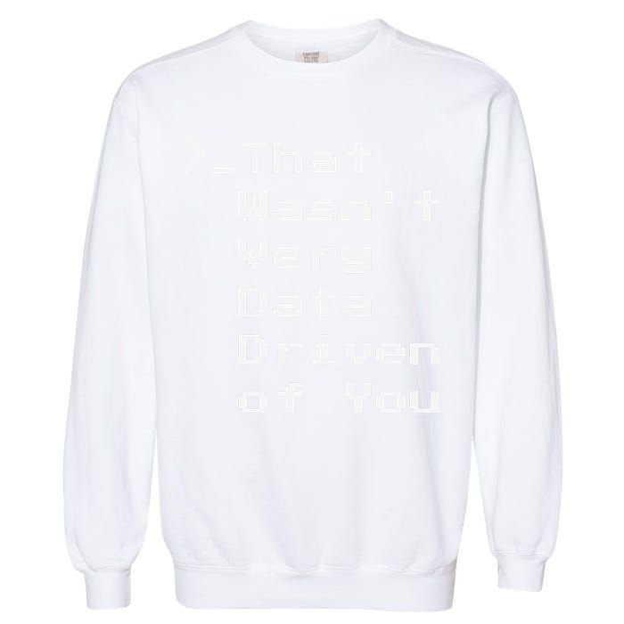 That WasnT Very Data Driven Funny Data Analyst Humor Garment-Dyed Sweatshirt