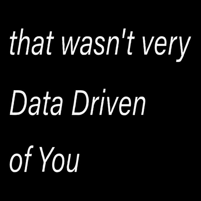 That WasnT Very Data Driven Of You S Cooling Performance Crew T-Shirt