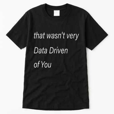 That WasnT Very Data Driven Of You S Tall T-Shirt