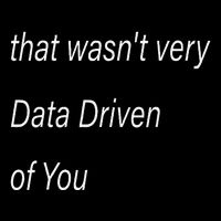 That WasnT Very Data Driven Of You S Mousepad