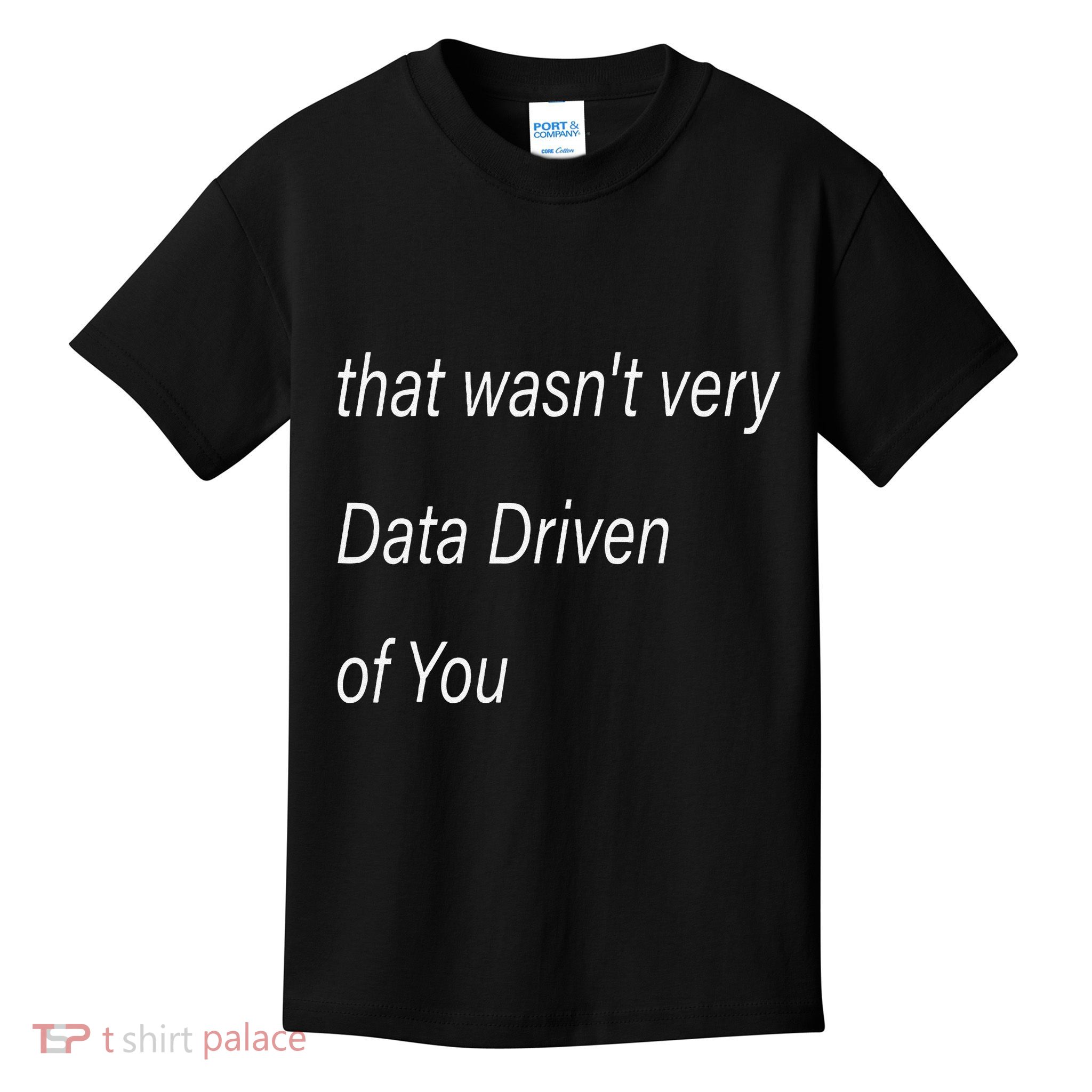That WasnT Very Data Driven Of You S Kids T-Shirt
