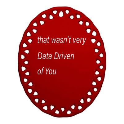 That WasnT Very Data Driven Of You S Ceramic Oval Ornament