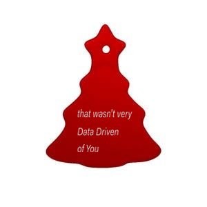 That WasnT Very Data Driven Of You S Ceramic Tree Ornament