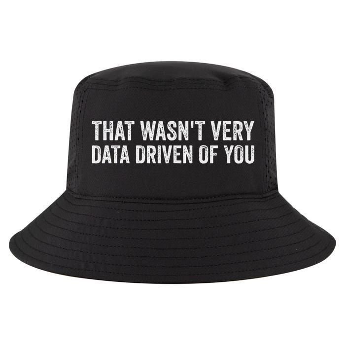 That WasnT Very Data Driven Of You Funny Data Analyst Geek Cool Comfort Performance Bucket Hat