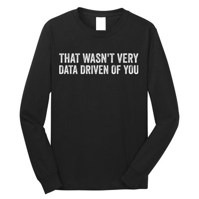 That WasnT Very Data Driven Of You Funny Data Analyst Geek Long Sleeve Shirt