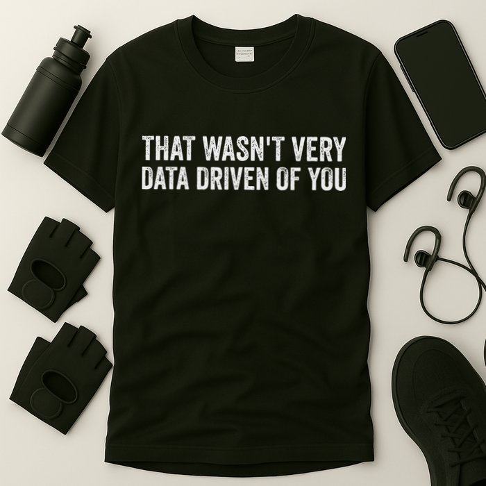 That WasnT Very Data Driven Of You Funny Data Analyst Geek T-Shirt