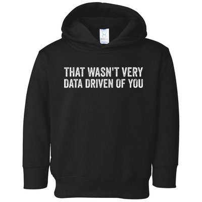 That WasnT Very Data Driven Of You Funny Data Analyst Geek Toddler Hoodie
