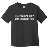 That WasnT Very Data Driven Of You Funny Data Analyst Geek Toddler T-Shirt