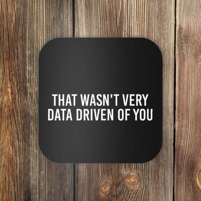 That WasnT Very Data Driven Of You Funny Data Analyst Geek Coaster