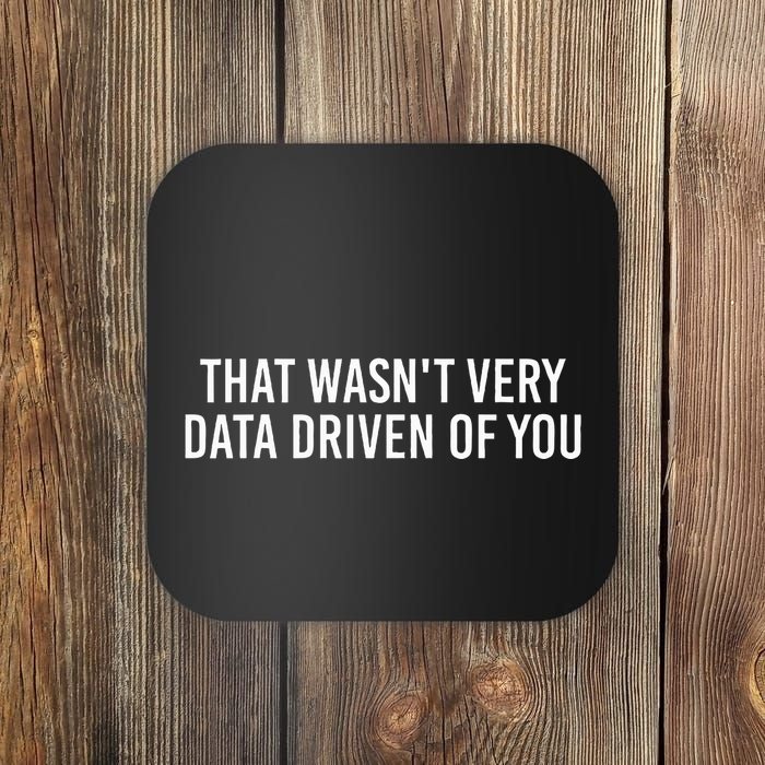 That WasnT Very Data Driven Of You Funny Data Analyst Geek Coaster