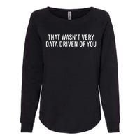 That WasnT Very Data Driven Of You Funny Data Analyst Geek Womens California Wash Sweatshirt