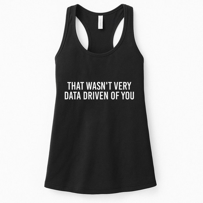 That WasnT Very Data Driven Of You Funny Data Analyst Geek Women's Racerback Tank