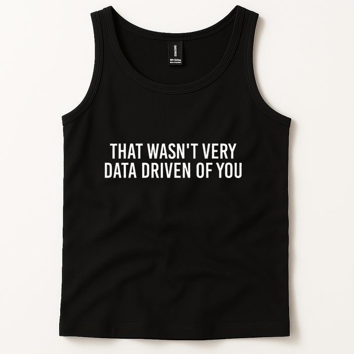 That WasnT Very Data Driven Of You Funny Data Analyst Geek Tank Top
