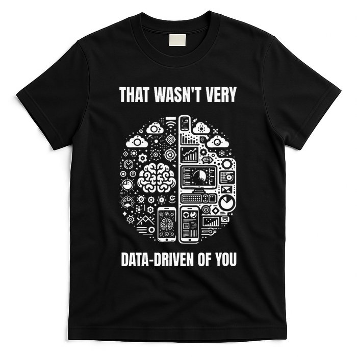 That WasnT Very Datadriven Of You Funny Scientist Analysts T-Shirt