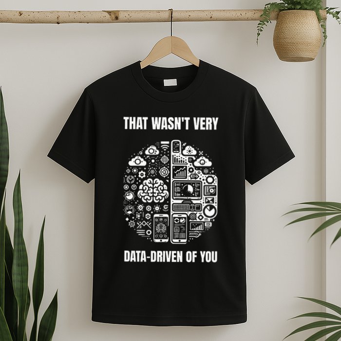 That WasnT Very Datadriven Of You Funny Scientist Analysts T-Shirt