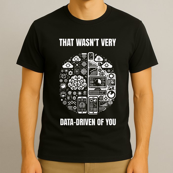 That WasnT Very Datadriven Of You Funny Scientist Analysts T-Shirt