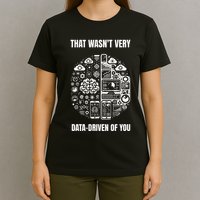 That WasnT Very Datadriven Of You Funny Scientist Analysts T-Shirt