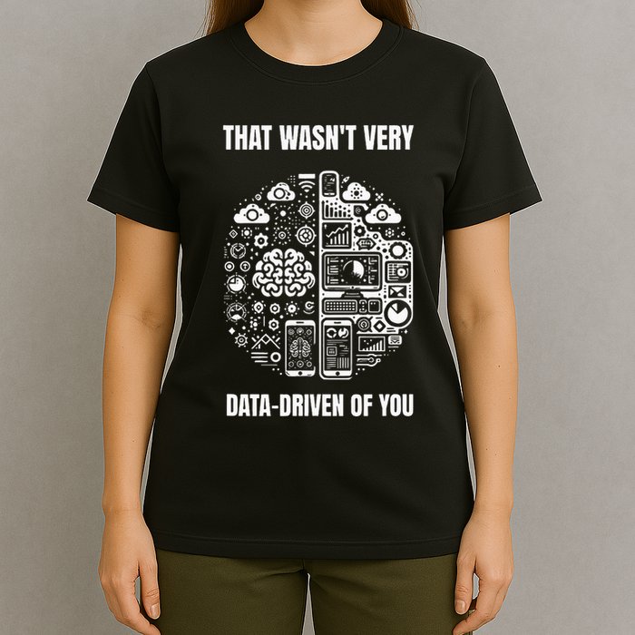 That WasnT Very Datadriven Of You Funny Scientist Analysts T-Shirt