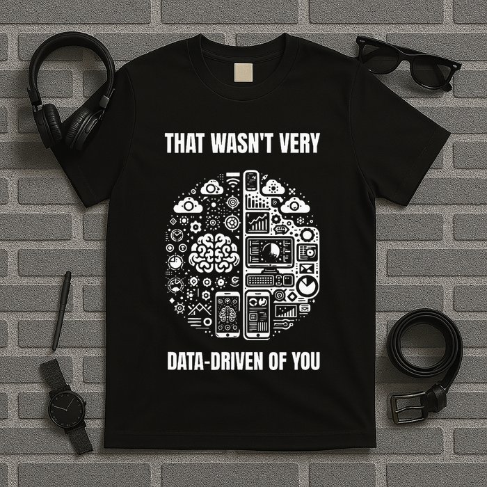 That WasnT Very Datadriven Of You Funny Scientist Analysts T-Shirt