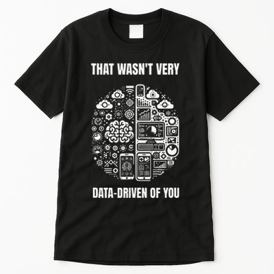 That WasnT Very Datadriven Of You Funny Scientist Analysts Tall T-Shirt