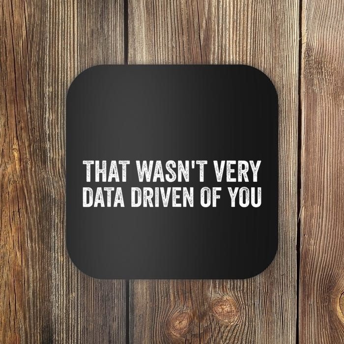 That WasnT Very Data Driven Of You Funny Data Analyst Geek Coaster