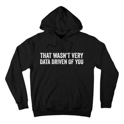 That WasnT Very Data Driven Of You Funny Data Analyst Geek Tall Hoodie