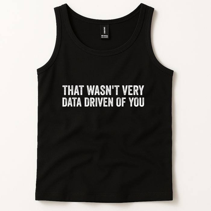 That WasnT Very Data Driven Of You Funny Data Analyst Geek Tank Top