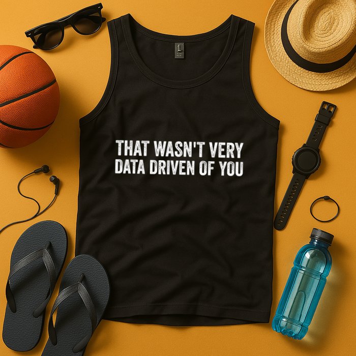 That WasnT Very Data Driven Of You Funny Data Analyst Geek Tank Top