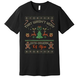 That WasnT Very Data Driven Of You Ugly Christmas Sweaters Premium T-Shirt